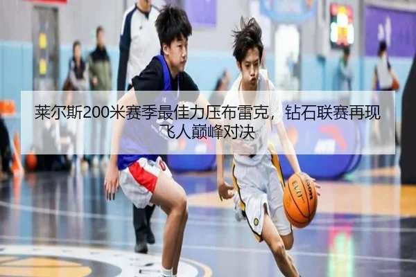 莱尔斯200米赛季最佳力压布雷克，钻石联赛再现飞人巅峰对决